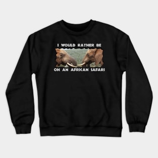 I Would Rather Be On An African Safari Elephant Faces Crewneck Sweatshirt